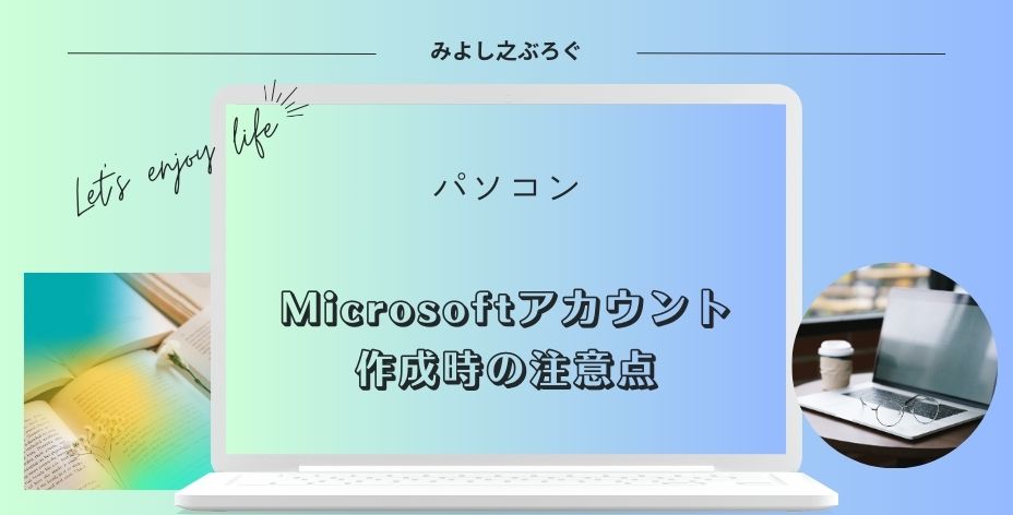 Microsoftアカウントを作成する時の注意点についてのアイキャッチ画像