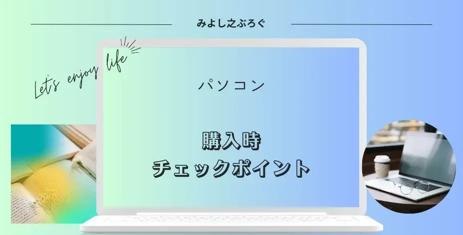 パソコン購入時のチェックポイントについてのアイキャッチ画像