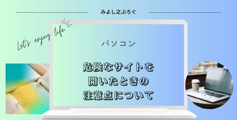 危険なサイトを開いたときの注意点についてのアイキャッチ画像